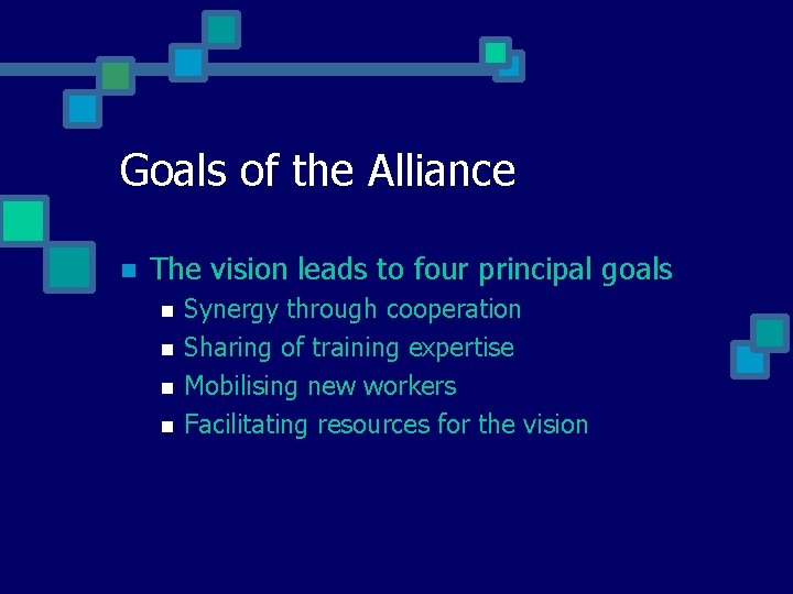 Goals of the Alliance The vision leads to four principal goals Synergy through cooperation