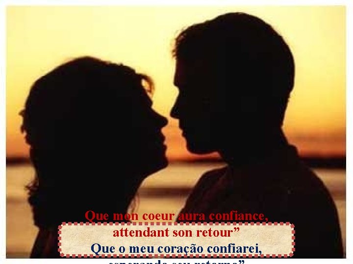 Que mon coeur aura confiance, attendant son retour” Que o meu coração confiarei, 