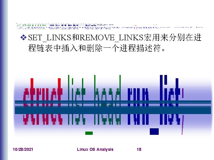 v SET_LINKS和REMOVE_LINKS宏用来分别在进 程链表中插入和删除一个进程描述符。 10/28/2021 Linux OS Analysis 18 