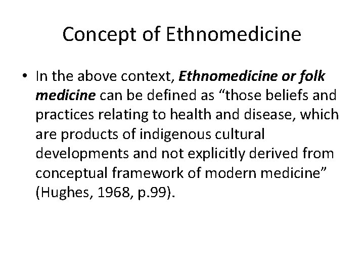 Concept of Ethnomedicine • In the above context, Ethnomedicine or folk medicine can be