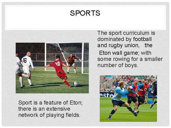 SPORTS The sport curriculum is dominated by football and rugby union, the Eton wall