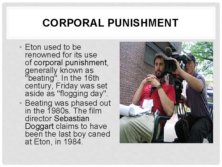 CORPORAL PUNISHMENT • Eton used to be renowned for its use of corporal punishment,