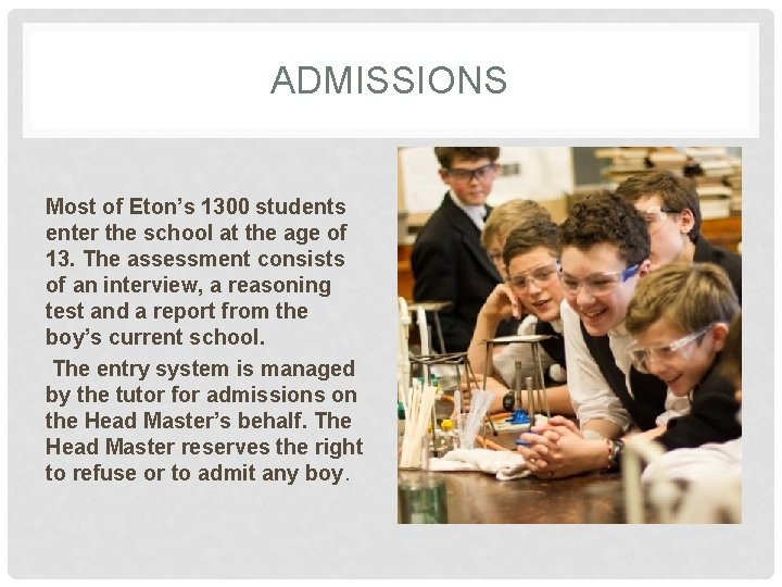 ADMISSIONS Most of Eton’s 1300 students enter the school at the age of 13.