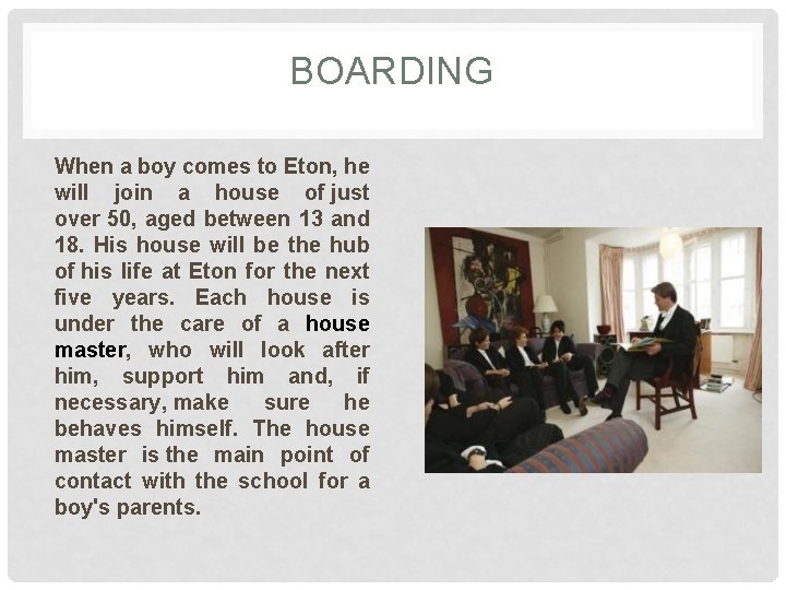 BOARDING When a boy comes to Eton, he will join a house of just