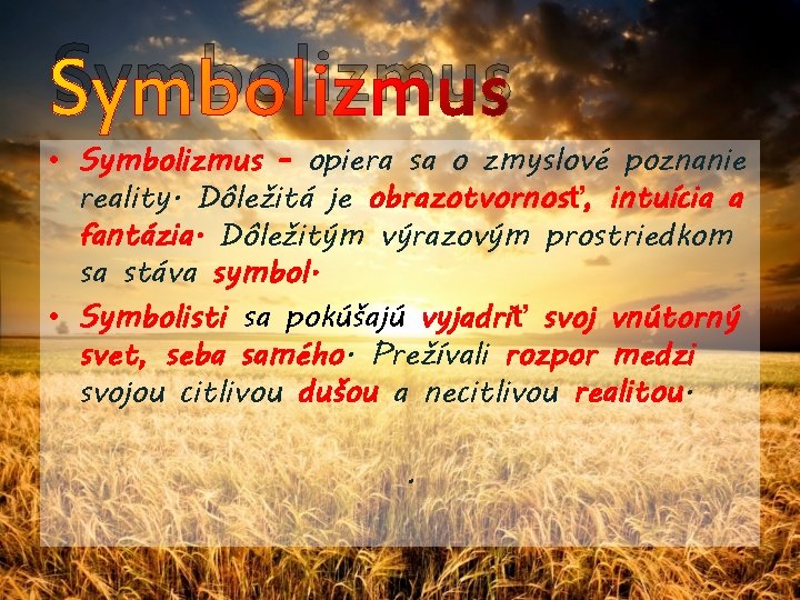 Symbolizmus • Symbolizmus - opiera sa o zmyslové poznanie reality. Dôležitá je obrazotvornosť, intuícia