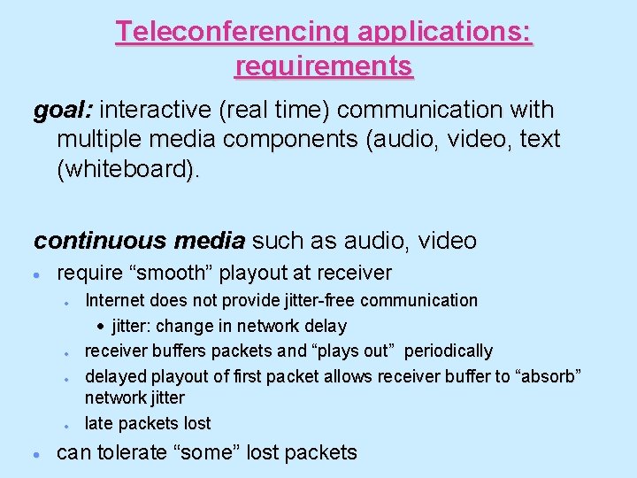 Teleconferencing applications: requirements goal: interactive (real time) communication with multiple media components (audio, video,
