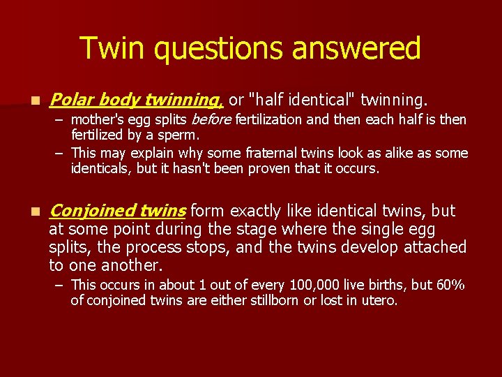Twin questions answered n Polar body twinning, or "half identical" twinning. – mother's egg