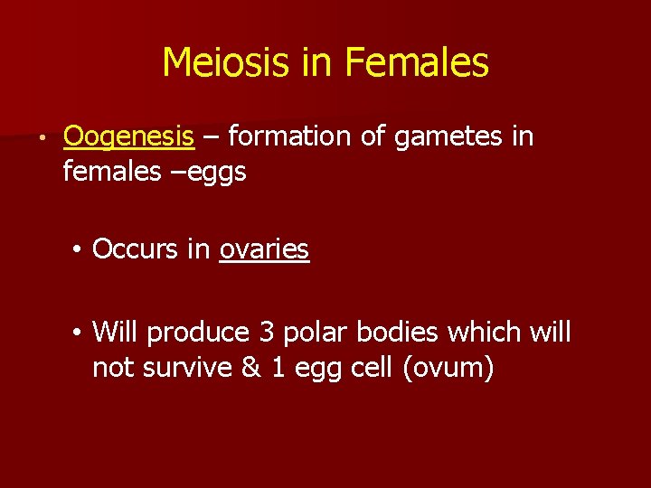 Meiosis in Females • Oogenesis – formation of gametes in females –eggs • Occurs