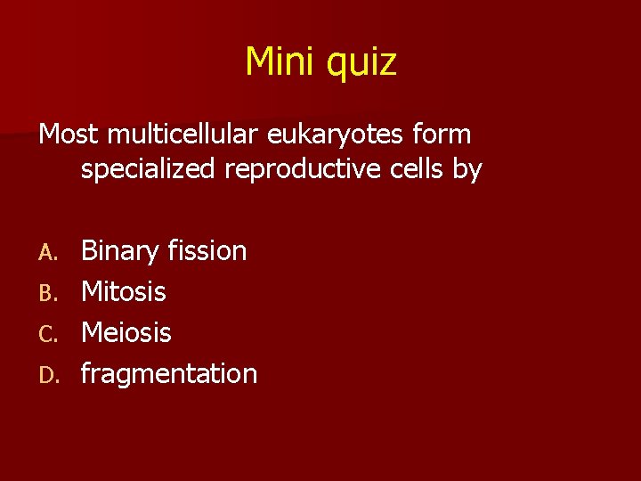 Mini quiz Most multicellular eukaryotes form specialized reproductive cells by Binary fission B. Mitosis