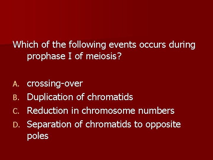 Which of the following events occurs during prophase I of meiosis? crossing-over B. Duplication