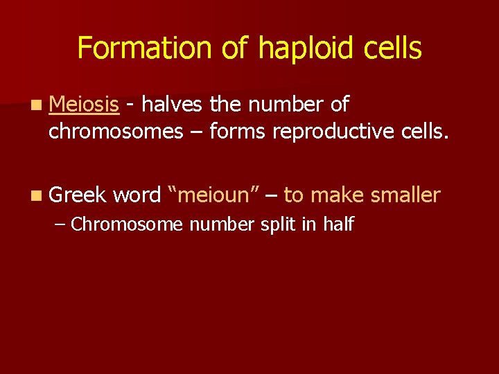 Formation of haploid cells n Meiosis - halves the number of chromosomes – forms