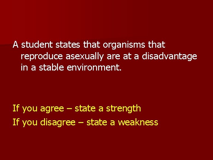 A student states that organisms that reproduce asexually are at a disadvantage in a