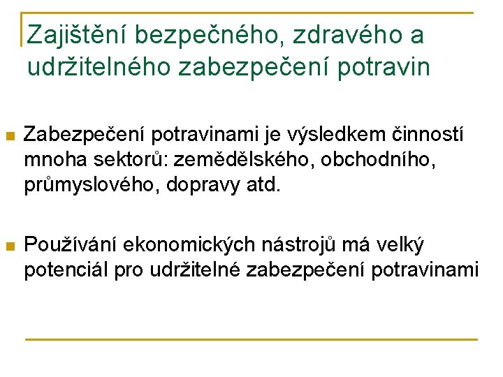 Zajištění bezpečného, zdravého a udržitelného zabezpečení potravin n Zabezpečení potravinami je výsledkem činností mnoha