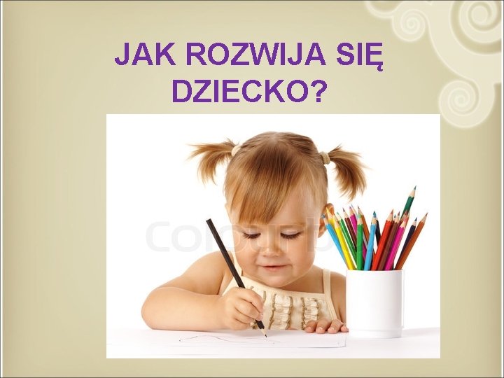 JAK ROZWIJA SIĘ DZIECKO? 