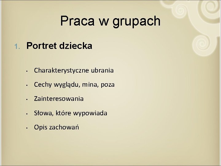 Praca w grupach 1. Portret dziecka • Charakterystyczne ubrania • Cechy wyglądu, mina, poza