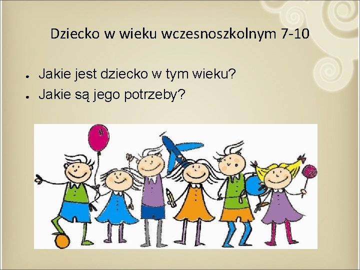 Dziecko w wieku wczesnoszkolnym 7 -10 ● ● Jakie jest dziecko w tym wieku?