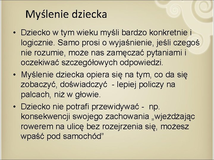 Myślenie dziecka • Dziecko w tym wieku myśli bardzo konkretnie i logicznie. Samo prosi