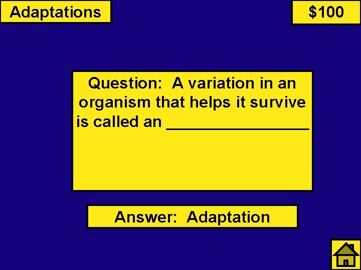 Adaptations $100 Question: A variation in an organism that helps it survive is called