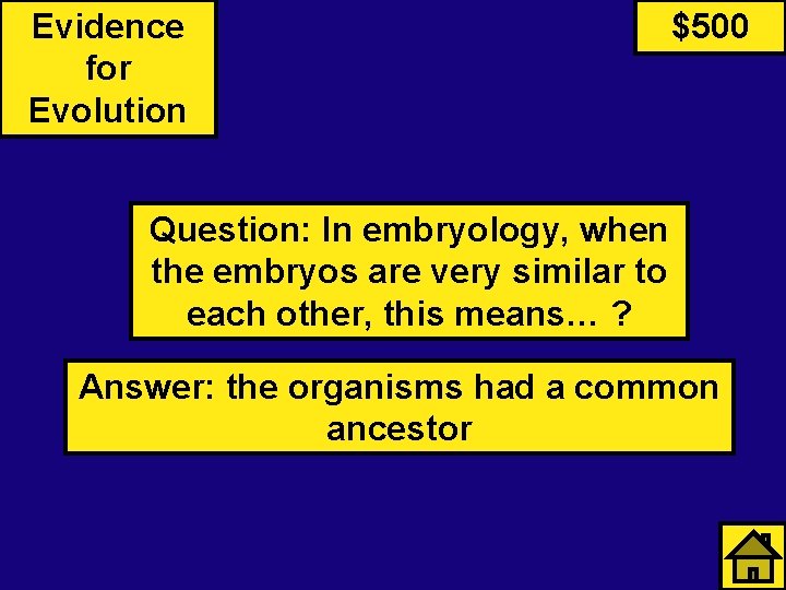 Evidence for Evolution $500 Question: In embryology, when the embryos are very similar to