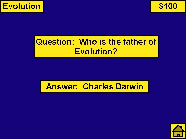 Evolution $100 Question: Who is the father of Evolution? Answer: Charles Darwin 