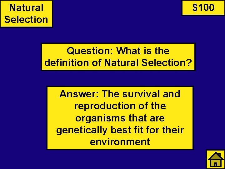 Natural Selection $100 Question: What is the definition of Natural Selection? Answer: The survival