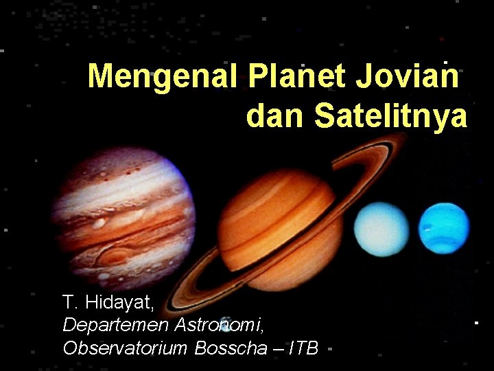 Mengenal Planet Jovian dan Satelitnya T. Hidayat, Departemen Astronomi, Observatorium Bosscha – ITB 