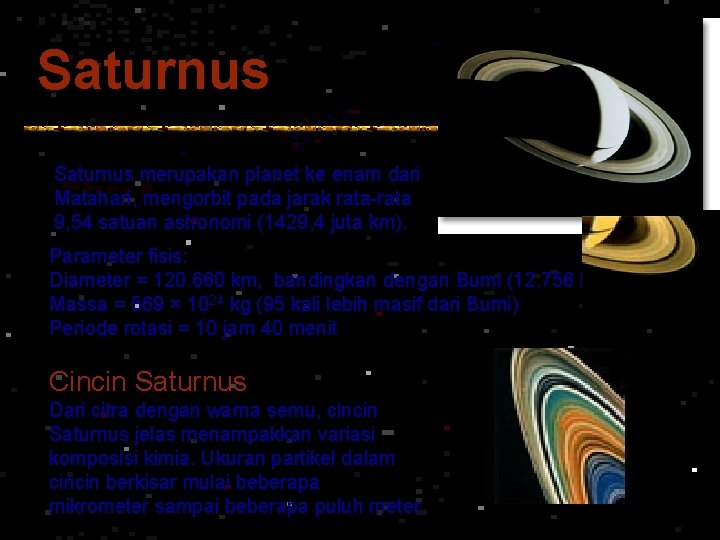 Saturnus merupakan planet ke enam dari Matahari, mengorbit pada jarak rata-rata 9, 54 satuan