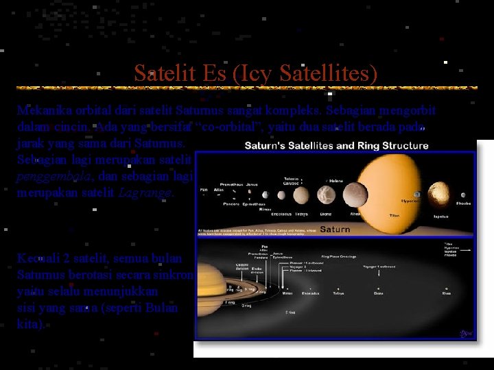 Satelit Es (Icy Satellites) Mekanika orbital dari satelit Saturnus sangat kompleks. Sebagian mengorbit dalam