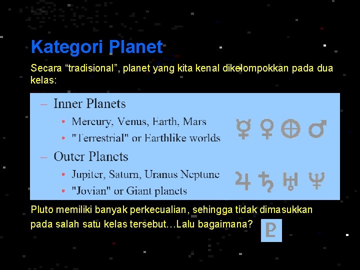 Kategori Planet Secara “tradisional”, planet yang kita kenal dikelompokkan pada dua kelas: Pluto memiliki