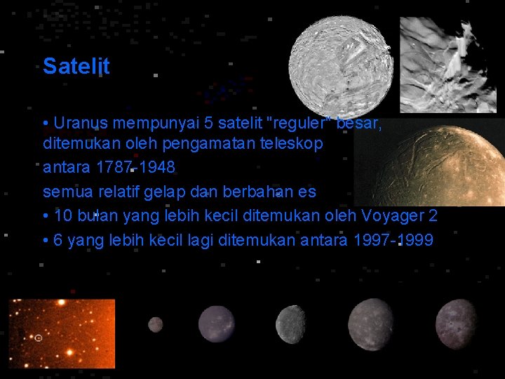 Satelit • Uranus mempunyai 5 satelit "reguler" besar, ditemukan oleh pengamatan teleskop antara 1787