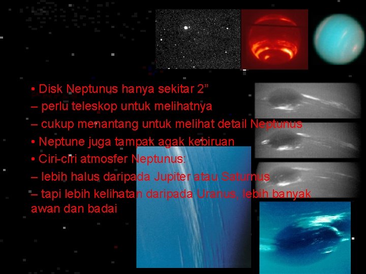  • Disk Neptunus hanya sekitar 2” – perlu teleskop untuk melihatnya – cukup