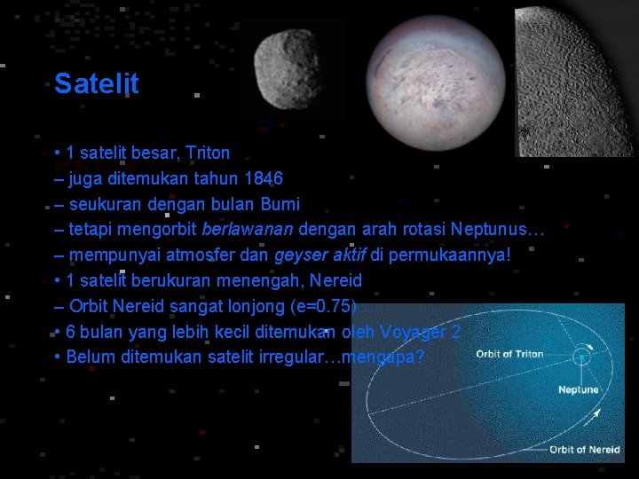 Satelit • 1 satelit besar, Triton – juga ditemukan tahun 1846 – seukuran dengan