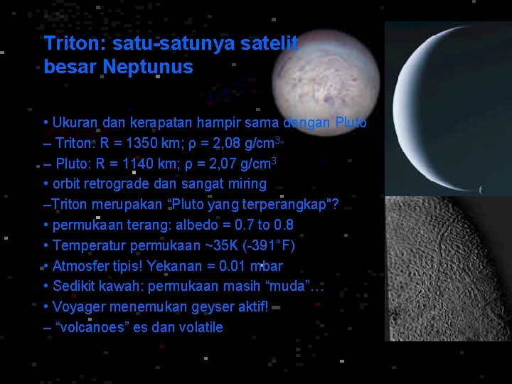 Triton: satu-satunya satelit besar Neptunus • Ukuran dan kerapatan hampir sama dengan Pluto –