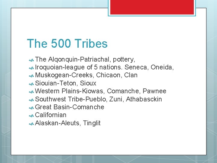 The 500 Tribes The Alqonquin-Patriachal, pottery, Iroquoian-league of 5 nations. Seneca, Oneida, Muskogean-Creeks, Chicaon,