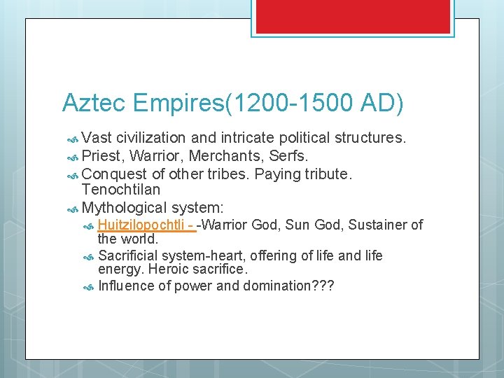 Aztec Empires(1200 -1500 AD) Vast civilization and intricate political structures. Priest, Warrior, Merchants, Serfs.