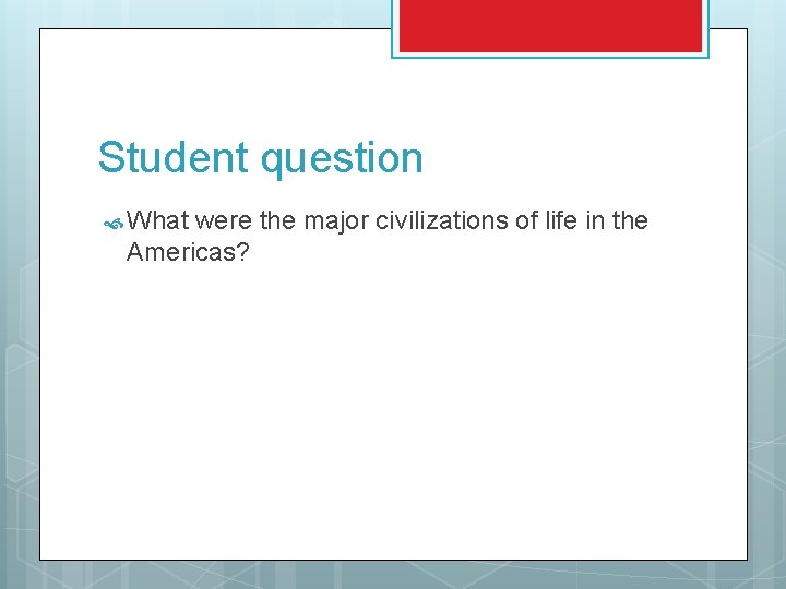 Student question What were the major civilizations of life in the Americas? 