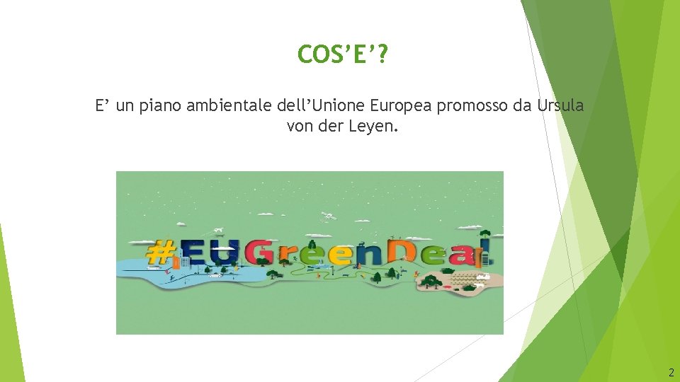 COS’E’? E’ un piano ambientale dell’Unione Europea promosso da Ursula von der Leyen. 2