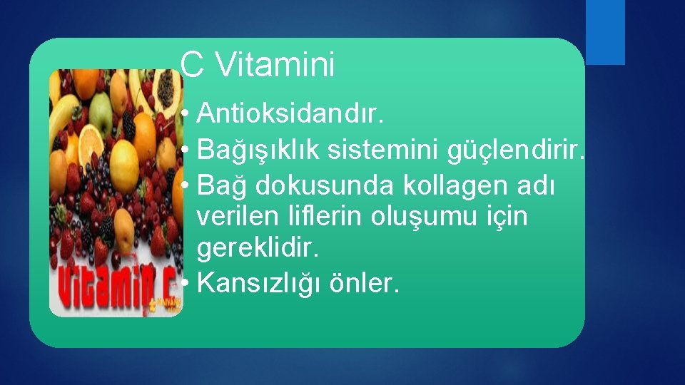 C Vitamini • Antioksidandır. • Bağışıklık sistemini güçlendirir. • Bağ dokusunda kollagen adı verilen