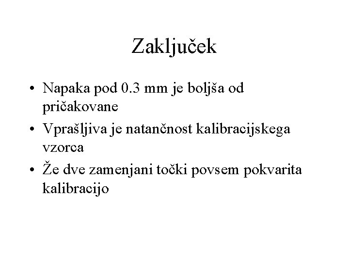 Zaključek • Napaka pod 0. 3 mm je boljša od pričakovane • Vprašljiva je