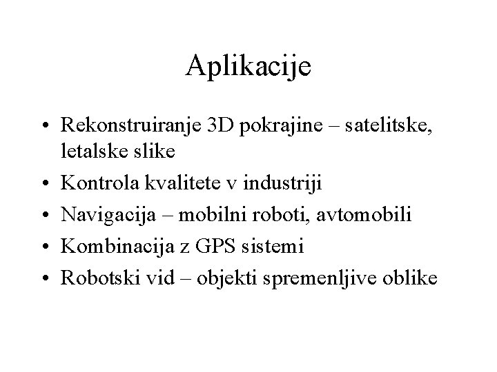 Aplikacije • Rekonstruiranje 3 D pokrajine – satelitske, letalske slike • Kontrola kvalitete v