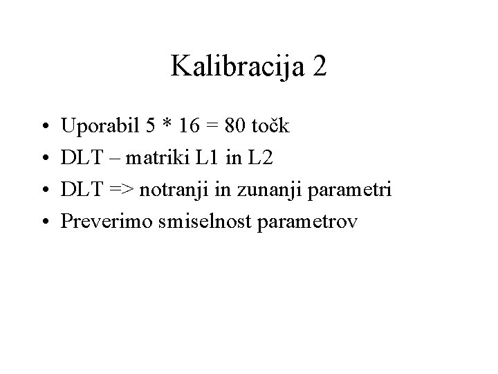 Kalibracija 2 • • Uporabil 5 * 16 = 80 točk DLT – matriki