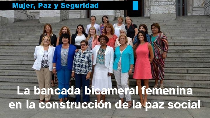 Mujer, Paz y Seguridad La bancada bicameral femenina en la construcción de la paz