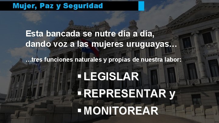 Mujer, Paz y Seguridad Esta bancada se nutre día a día, dando voz a