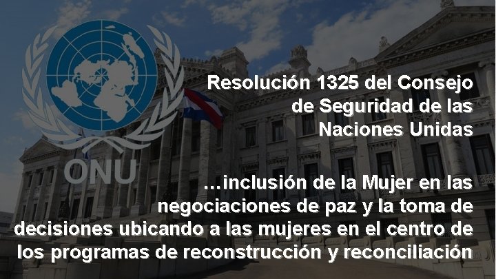 Resolución 1325 del Consejo de Seguridad de las Naciones Unidas …inclusión de la Mujer