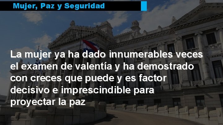 Mujer, Paz y Seguridad La mujer ya ha dado innumerables veces el examen de