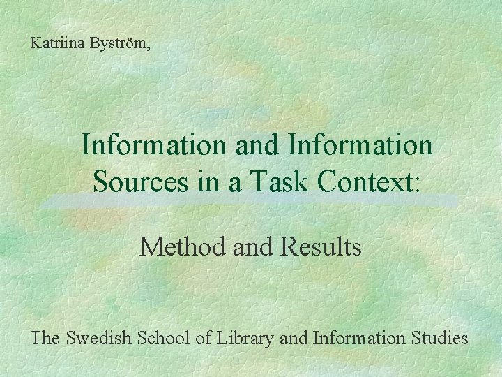 Katriina Byström, Information and Information Sources in a Task Context: Method and Results The
