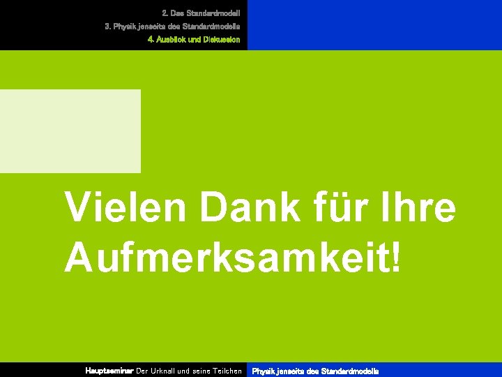 2. Das Standardmodell 3. Physik jenseits des Standardmodells 4. Ausblick und Diskussion Vielen Dank