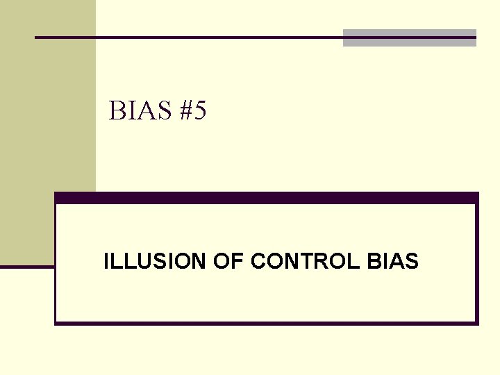 BIAS #5 ILLUSION OF CONTROL BIAS 