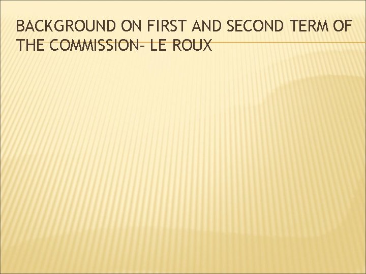 BACKGROUND ON FIRST AND SECOND TERM OF THE COMMISSION– LE ROUX 