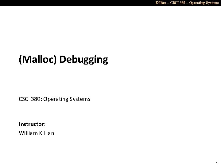 Killian – CSCI 380 – Operating Systems (Malloc) Debugging CSCI 380: Operating Systems Instructor: